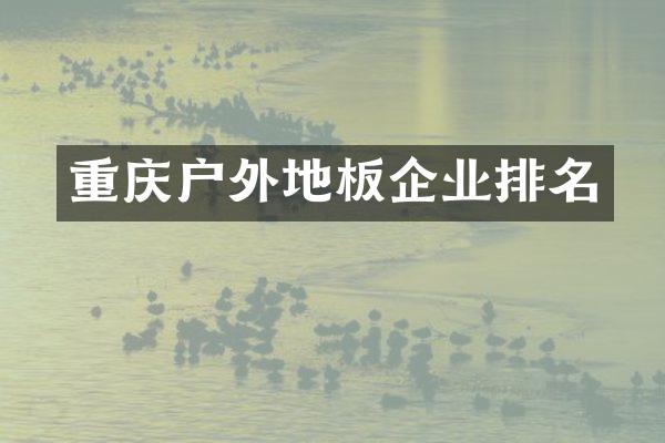 重庆户外地板企业排名