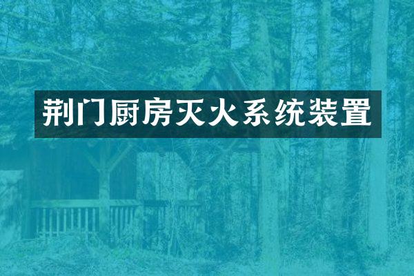 荆门厨房灭火系统装置