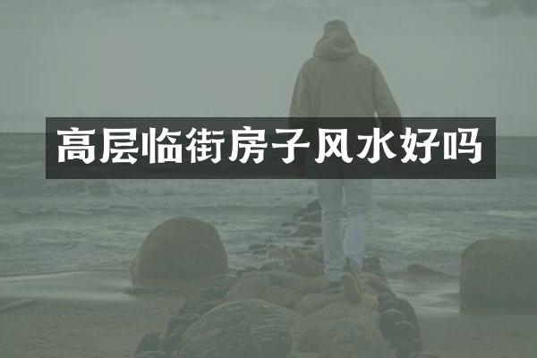 高层临街房子风水好吗
