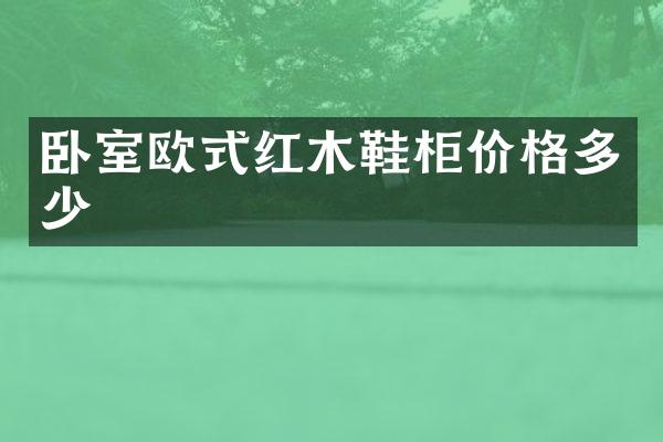 卧室欧式红木鞋柜价格多少