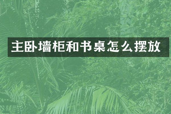 主卧墙柜和书桌怎么摆放
