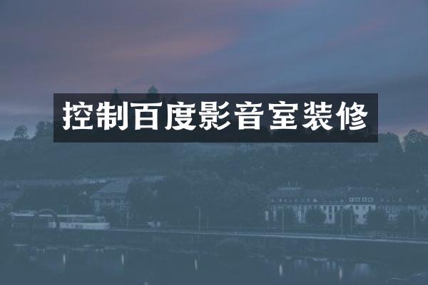 控制百度影音室装修