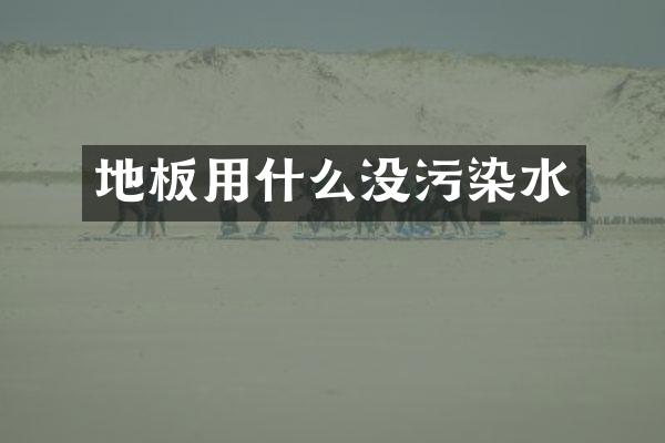 地板用什么没污染水