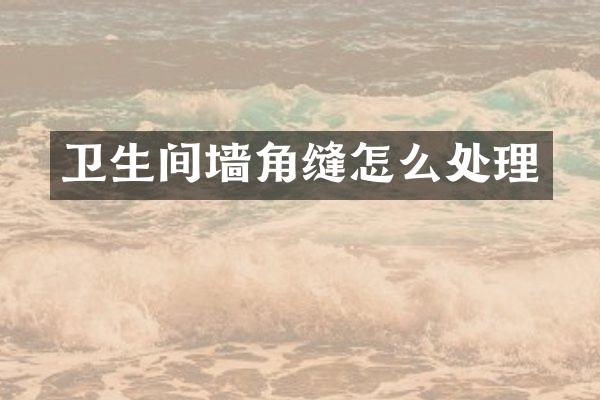 卫生间墙角缝怎么处理