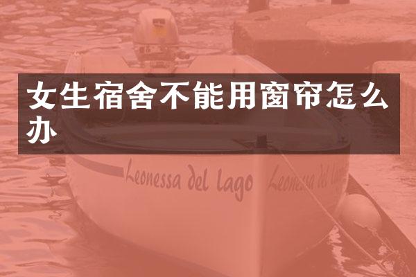 女生宿舍不能用窗帘怎么办