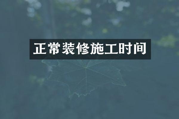 正常装修施工时间
