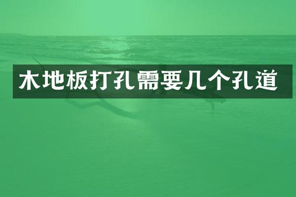 木地板打孔需要几个孔道