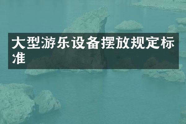 大型游乐设备摆放规定标准