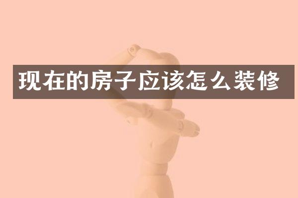 现在的房子应该怎么装修
