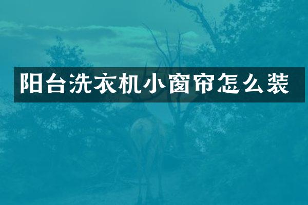 阳台洗衣机小窗帘怎么装