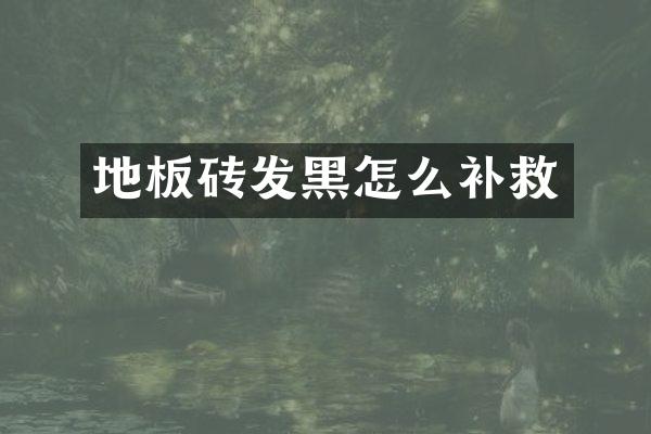 地板砖发黑怎么补救