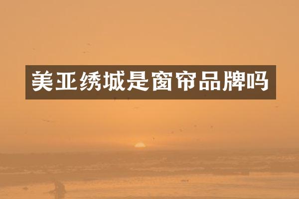 美亚绣城是窗帘品牌吗