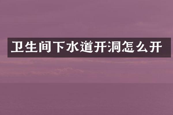 卫生间下水道开洞怎么开