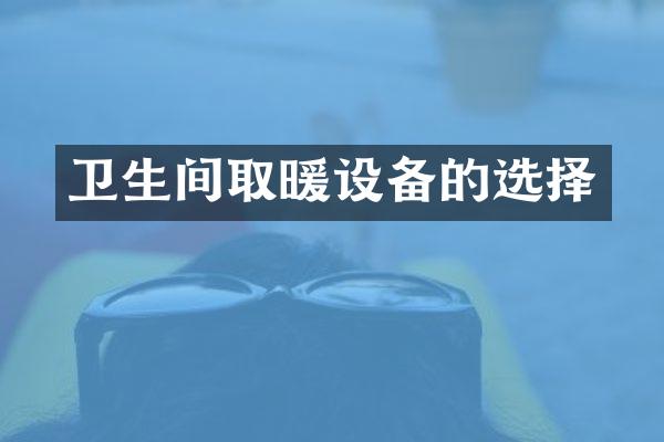 卫生间取暖设备的选择