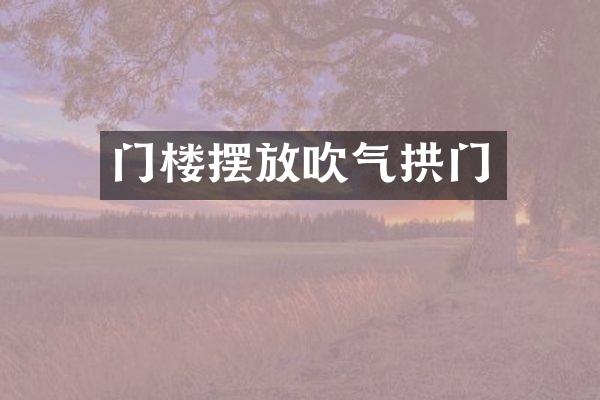 门楼摆放吹气拱门