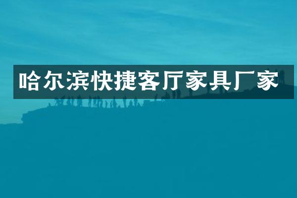 哈尔滨快捷客厅家具厂家