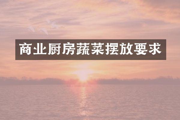 商业厨房蔬菜摆放要求