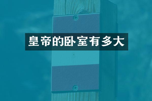 皇帝的卧室有多大
