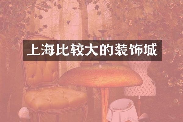 上海比较大的装饰城