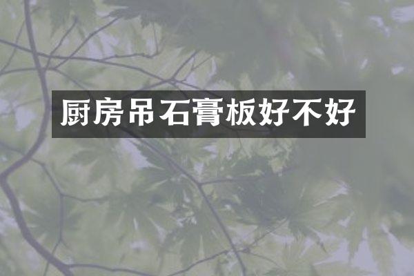 厨房吊石膏板好不好