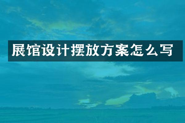 展馆设计摆放方案怎么写