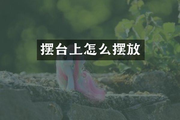 摆台上怎么摆放