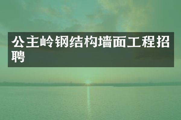 公主岭钢结构墙面工程招聘