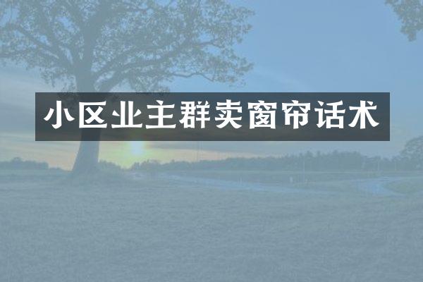 小区业主群卖窗帘话术