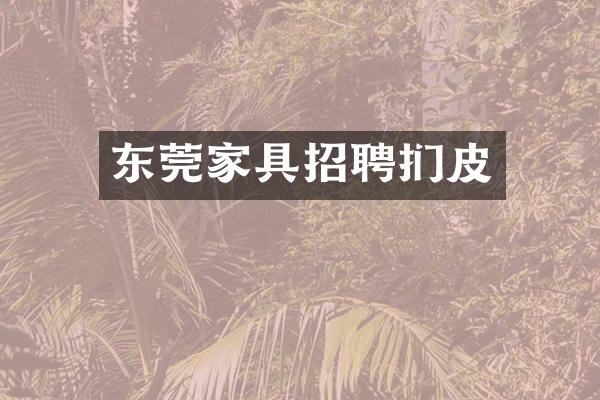 东莞家具招聘扪皮
