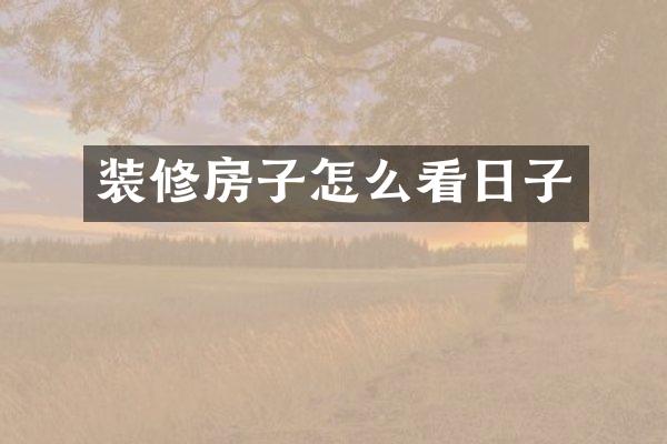 装修房子怎么看日子