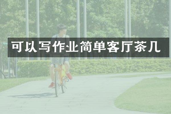 可以写作业简单客厅茶几
