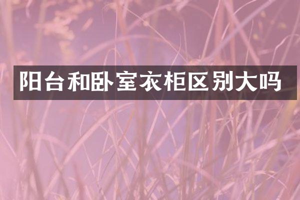 阳台和卧室衣柜区别大吗