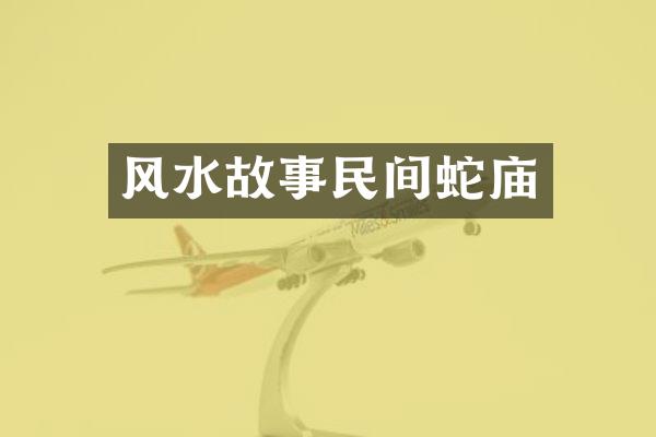 风水故事民间蛇庙