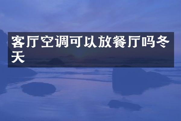 客厅空调可以放餐厅吗冬天