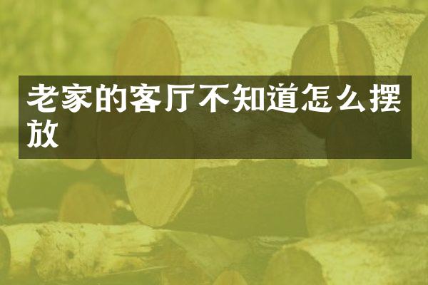 老家的客厅不知道怎么摆放