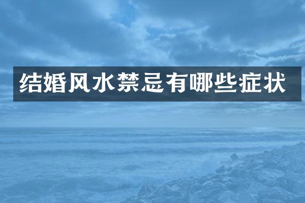 结婚风水禁忌有哪些症状