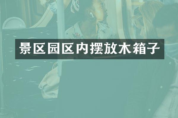 景区园区内摆放木箱子
