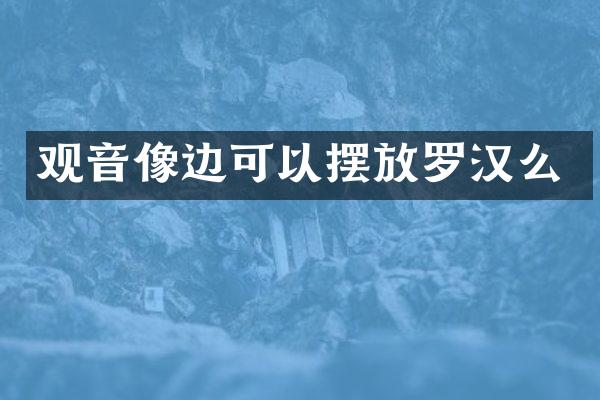 观音像边可以摆放罗汉么