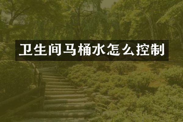 卫生间马桶水怎么控制