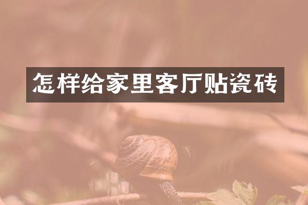 怎样给家里客厅贴瓷砖