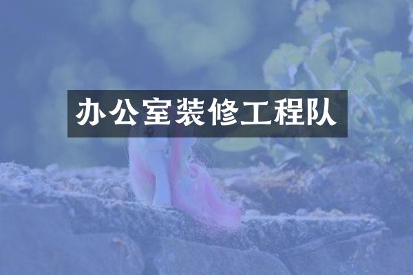 办公室装修工程队
