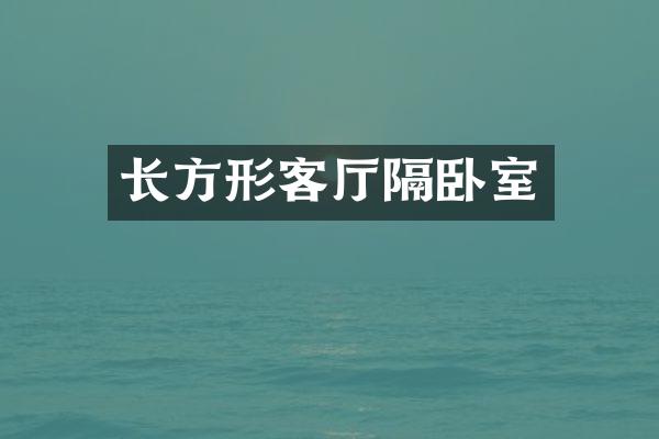 长方形客厅隔卧室