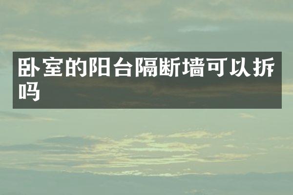 卧室的阳台隔断墙可以拆吗