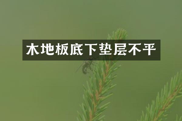 木地板底下垫层不平