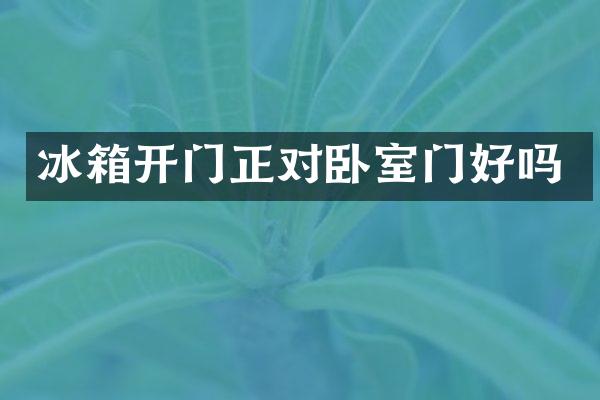 冰箱开门正对卧室门好吗