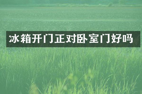 冰箱开门正对卧室门好吗