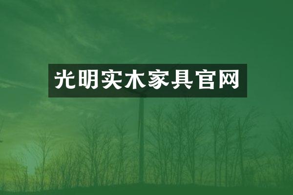 光明实木家具官网