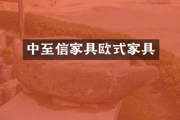 中至信家具欧式家具