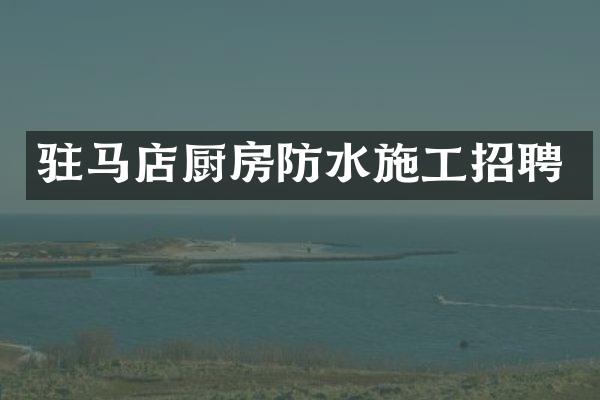 驻马店厨房防水施工招聘