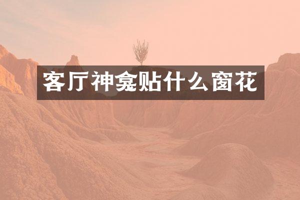 客厅神龛贴什么窗花